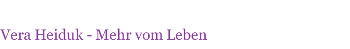 Vera Heiduk - Mehr vom Leben